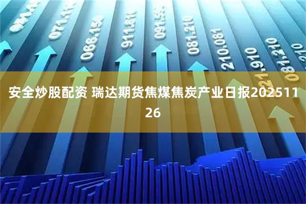 安全炒股配资 瑞达期货焦煤焦炭产业日报20251126